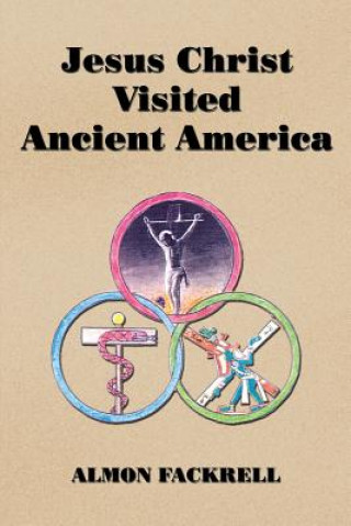 Könyv Jesus Christ Visited Ancient America Almon Fackrell