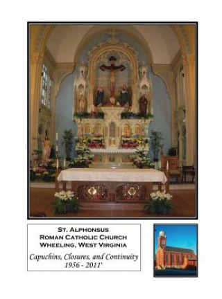 Könyv Saint Alphonsus, Wheeling, West Virginia: Capuchins, Closures, and Continuity 1956-2011+ Richard W. Shoda