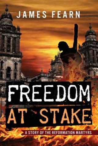Книга Freedom at Stake: A Story of the Reformation Martyrs James Fearn