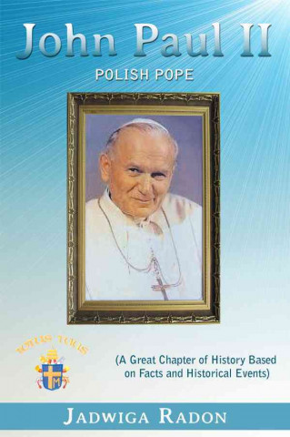 Carte John Paul II: Polish Pope (a Great Chapter of History Based on Facts and Historical Events) Jadwiga Radon