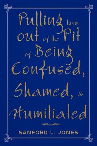 Knjiga Pulling Them Out of the Pit of Being Confused, Shamed, & Humiliated Sanford L. Jones