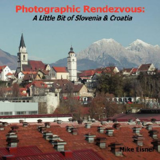 Könyv Photographic Rendezvous: A Little Bit of Slovenia & Croatia Mike Eisner