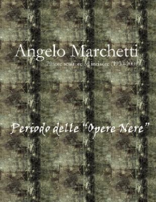 Carte Angelo Marchetti (1930-2000) - Vol.2 - Periodo Delle "Opere Nere" Giuseppe Marchetti