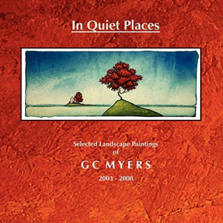 Buch In Quiet Places: Selected Landscape Paintings of GC Myers 2003-2008 G. C. Myers