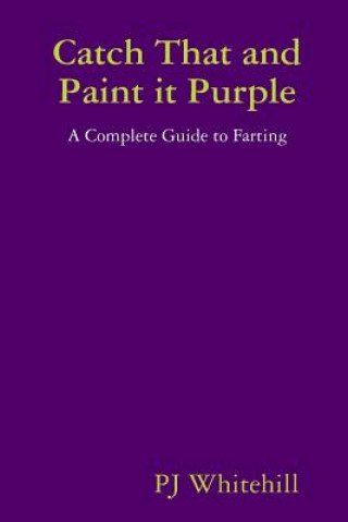 Carte Catch That and Paint it Purple: A Complete Guide to Farting Pj Whitehill