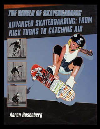 Livre Advanced Skateboarding: From Kick Turns to Catching Air Aaron Rosenberg