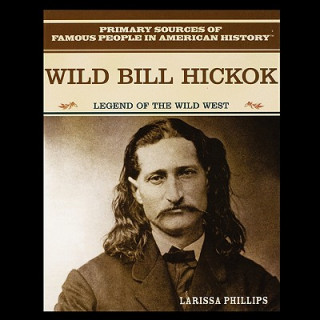 Carte Wild Bill Hickok: Legend of the American Wild West Larissa Phillips