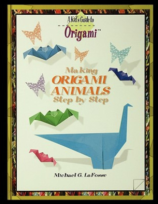 Kniha Making Origami Animals Step by Step Michael G. LaFosse