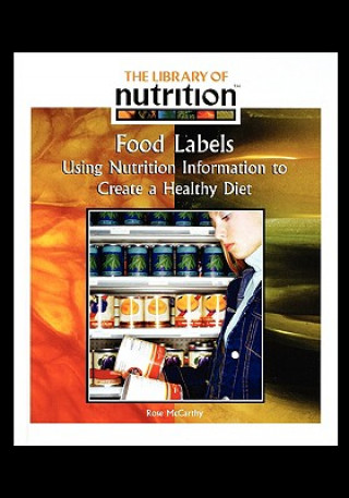 Kniha Food Labels: Using Nutrition Information to Create a Healthy Diet Rose McCarthy