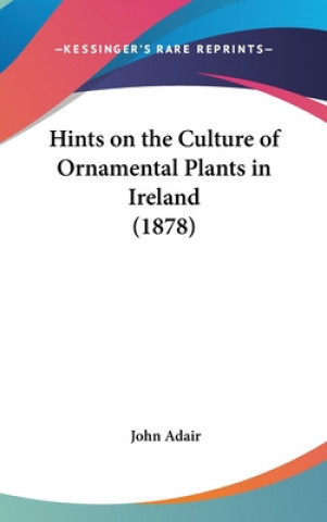 Kniha Hints On The Culture Of Ornamental Plants In Ireland (1878) John Adair