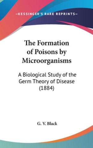 Kniha The Formation Of Poisons By Microorganisms G. V. Black