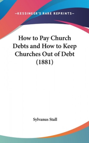 Könyv How To Pay Church Debts And How To Keep Churches Out Of Debt (1881) Sylvanus Stall