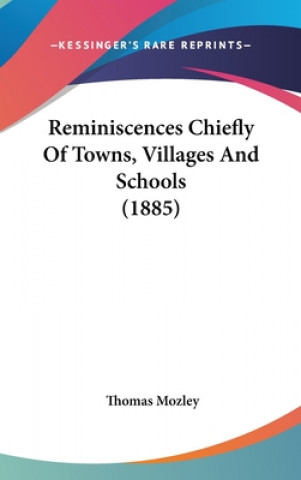 Kniha Reminiscences Chiefly Of Towns, Villages And Schools (1885) Thomas Mozley