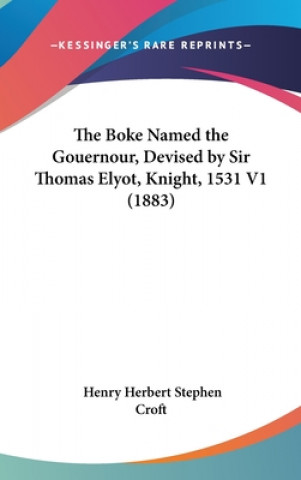 Libro The Boke Named The Gouernour, Devised By Sir Thomas Elyot, Knight, 1531 V1 (1883) Henry Herbert Stephen Croft