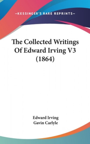 Kniha The Collected Writings Of Edward Irving V3 (1864) Edward Irving