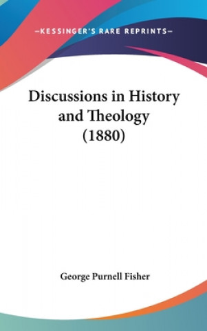 Kniha Discussions In History And Theology (1880) George P. Fisher