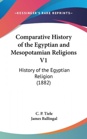 Knjiga Comparative History Of The Egyptian And Mesopotamian Religions V1 C. P. Tiele