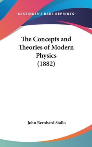Carte The Concepts And Theories Of Modern Physics (1882) John Bernhard Stallo