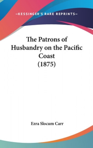 Könyv The Patrons Of Husbandry On The Pacific Coast (1875) Ezra Slocum Carr