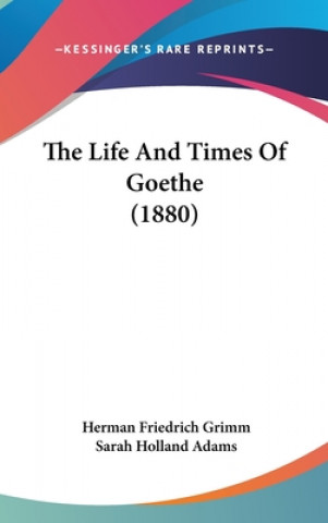 Kniha The Life And Times Of Goethe (1880) Herman Friedrich Grimm