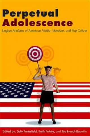 Book Perpetual Adolescence: Jungian Analyses of American Media, Literature, and Pop Culture Sally Porterfield
