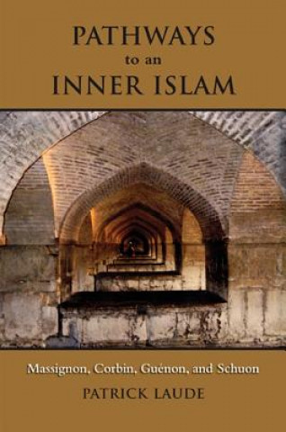 Könyv Pathways to an Inner Islam: Massignon, Corbin, Guenon, and Schuon Patrick Laude