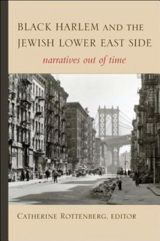 Carte Black Harlem and the Jewish Lower East Side: Narratives Out of Time Catherine Rottenberg
