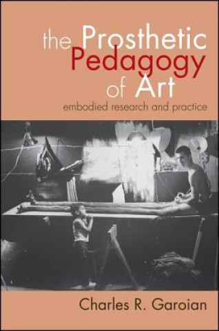 Libro The Prosthetic Pedagogy of Art: Embodied Research and Practice Charles R. Garoian