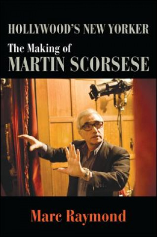 Kniha Hollywood's New Yorker: The Making of Martin Scorsese Marc Raymond