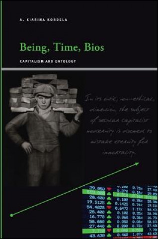 Könyv Being, Time, Bios: Capitalism and Ontology A. Kiarina Kordela
