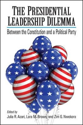 Książka The Presidential Leadership Dilemma: Between the Constitution and a Political Party Julia R. Azari