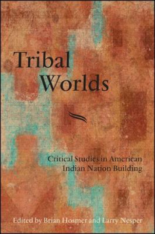 Kniha Tribal Worlds: Critical Studies in American Indian Nation Building Brian Hosmer