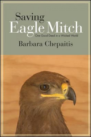 Könyv Saving Eagle Mitch: One Good Deed in a Wicked World Barbara Chepaitis