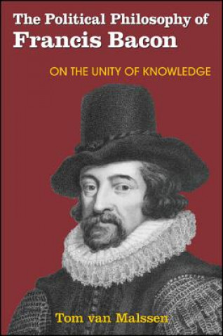 Könyv The Political Philosophy of Francis Bacon: On the Unity of Knowledge Tom Van Malssen