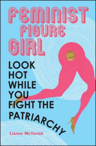 Carte Feminist Figure Girl: Look Hot While You Fight the Patriarchy Lianne McTavish
