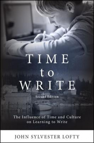 Könyv Time to Write, Second Edition: The Influence of Time and Culture on Learning to Write John Sylvester Lofty