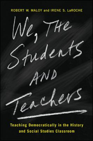 Carte We, the Students and Teachers: Teaching Democratically in the History and Social Studies Classroom Robert W. Maloy
