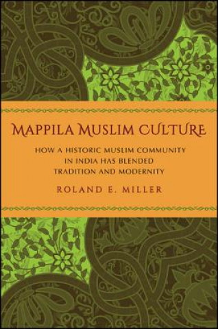 Kniha Mappila Muslim Culture: How a Historic Muslim Community in India Has Blended Tradition and Modernity Roland E. Miller