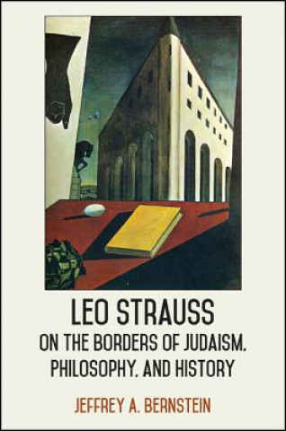 Könyv Leo Strauss on the Borders of Judaism, Philosophy, and History Jeffrey A. Bernstein