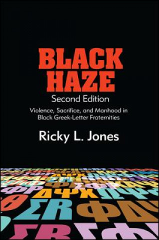 Könyv Black Haze, Second Edition: Violence, Sacrifice, and Manhood in Black Greek-Letter Fraternities Ricky L. Jones