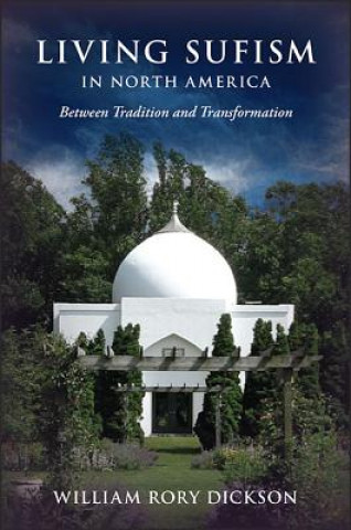 Kniha Living Sufism in North America: Between Tradition and Transformation William Rory Dickson