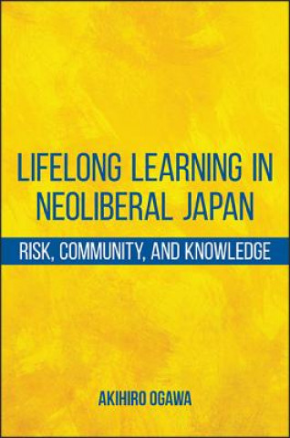 Carte Lifelong Learning in Neoliberal Japan: Risk, Community, and Knowledge Akihiro Ogawa
