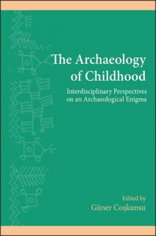 Kniha The Archaeology of Childhood: Interdisciplinary Perspectives on an Archaeological Enigma Guner Coskunsu