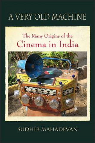 Könyv A Very Old Machine: The Many Origins of the Cinema in India Sudhir Mahadevan