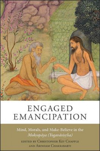 Kniha Engaged Emancipation: Mind, Morals, and Make-Believe in the Moksopaya (Yogavasistha) Christopher Key Chapple