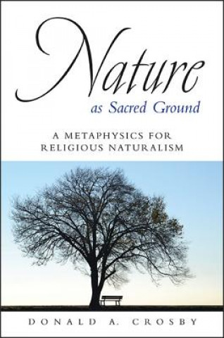 Könyv Nature as Sacred Ground: A Metaphysics for Religious Naturalism Donald A. Crosby