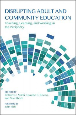 Book Disrupting Adult and Community Education: Teaching, Learning, and Working in the Periphery Robert C. Mizzi