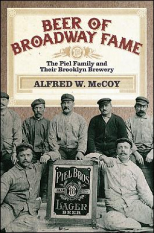 Carte Beer of Broadway Fame: The Piel Family and Their Brooklyn Brewery Alfred W. McCoy