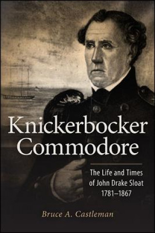 Kniha Knickerbocker Commodore: The Life and Times of John Drake Sloat, 1781-1867 Bruce A. Castleman