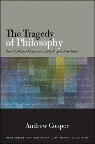 Βιβλίο The Tragedy of Philosophy: Kant's Critique of Judgment and the Project of Aesthetics Andrew Cooper